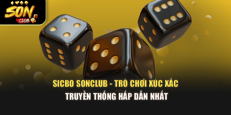 Sicbo Sonclub - Trò Chơi Xúc Xắc Truyền Thống Hấp Dẫn Nhất