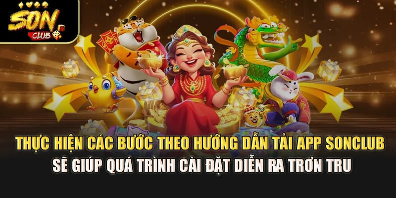 Thực hiện các bước theo hướng dẫn tải app Sonclub sẽ giúp quá trình cài đặt diễn ra trơn tru