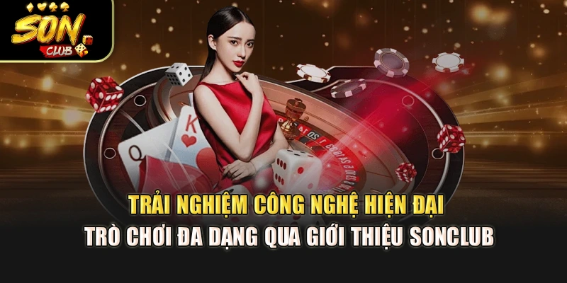 Trải nghiệm công nghệ hiện đại, trò chơi đa dạng qua giới thiệu Sonclub