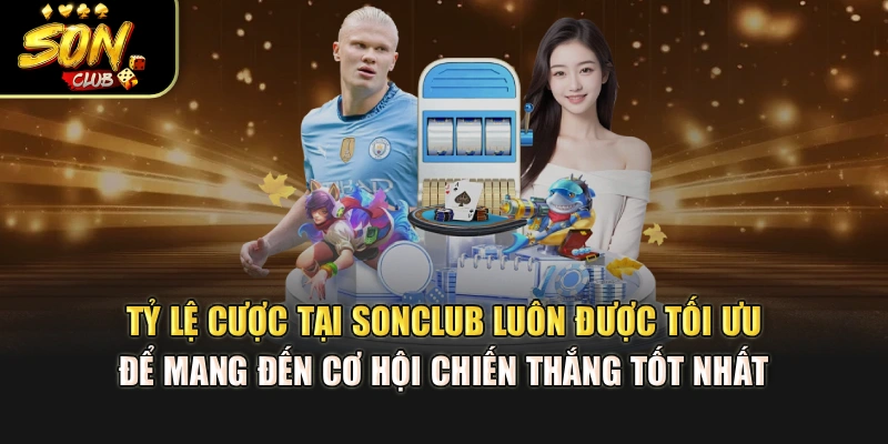 Tỷ lệ cược tại Sonclub luôn được tối ưu để mang đến cơ hội chiến thắng tốt nhất